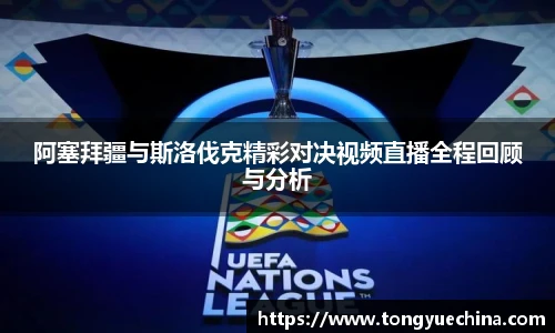 阿塞拜疆与斯洛伐克精彩对决视频直播全程回顾与分析