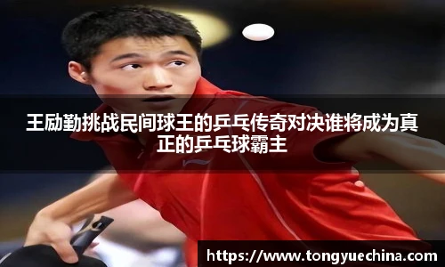 王励勤挑战民间球王的乒乓传奇对决谁将成为真正的乒乓球霸主