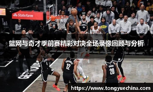 篮网与奇才季前赛精彩对决全场录像回顾与分析